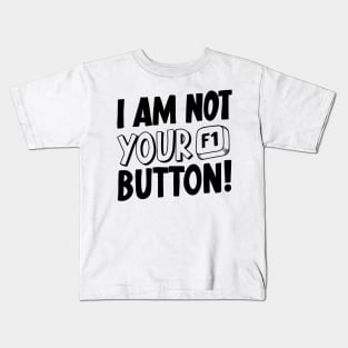 I Am Not Your F1 Button! Kids T-Shirt